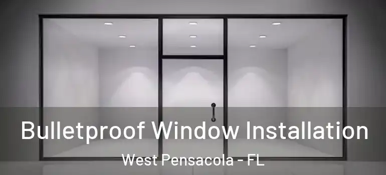  Bulletproof Window Installation West Pensacola - FL