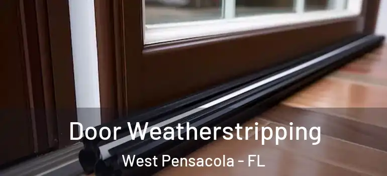  Door Weatherstripping West Pensacola - FL