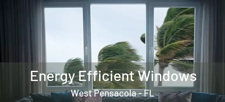  Energy Efficient Windows West Pensacola - FL