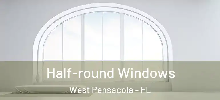  Half-round Windows West Pensacola - FL