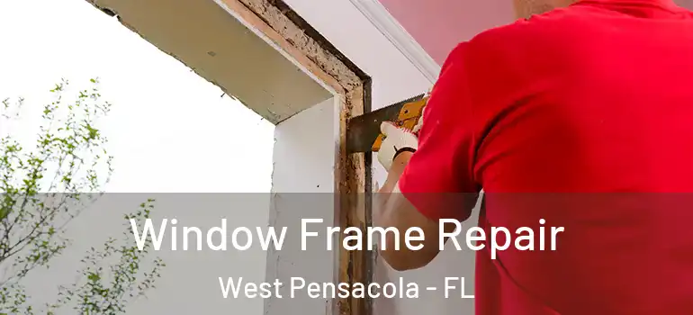  Window Frame Repair West Pensacola - FL