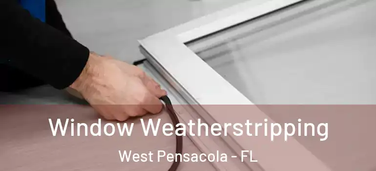  Window Weatherstripping West Pensacola - FL